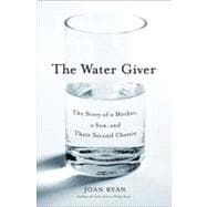The Water Giver : The Story of a Mother, a Son, and Their Second Chance