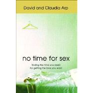 No Time for Sex : Finding the Time You Need for Getting the Love You Want