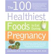 The 100 Healthiest Foods to Eat During Pregnancy The Surprising Unbiased Truth about Foods You Should be Eating During Pregnancy but Probably Aren't