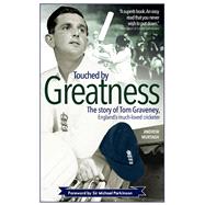 Touched by Greatness The Story of Tom Graveney, England's Much Loved Cricketer