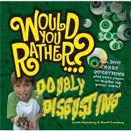 Would You Rather: Doubly Disgusting Over 300 All New Crazy Questions Plus Extra Pages to Make Up Your Own!