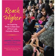 Reach Higher An Inspiring Photo Celebration of First Lady Michelle Obama