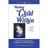 Healing the Child Within: Discovery And Recovery for Adult Children of Dysfunctional Families: Recovery Classics Edition