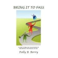 Bring It to Pass: A Guide to Bringing Your Prayers of Deliverance and Healing to Pass