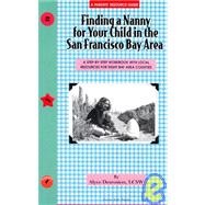 Finding a Nanny for Your Child in the San Francisco Bay Area: A Step-By-Step Workbook with Local Resources in the 8 Bay Area Counties