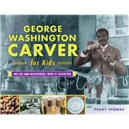 George Washington Carver for Kids His Life and Discoveries, with 21 Activities