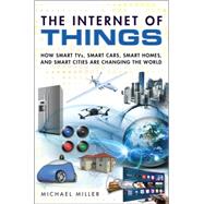 The Internet of Things How Smart TVs, Smart Cars, Smart Homes, and Smart Cities Are Changing the World