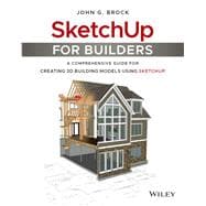 SketchUp for Builders A Comprehensive Guide for Creating 3D Building Models Using SketchUp