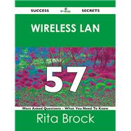 Wireless Lan 57 Success Secrets: 57 Most Asked Questions on Wireless Lan