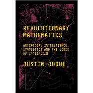 Revolutionary Mathematics Artificial Intelligence, Statistics and the Logic of Capitalism