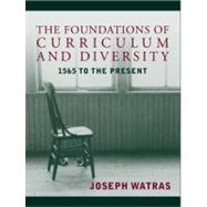 Foundations of Educational Curriculum and Diversity, The: 1565 to the Present