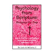 Psychology from Scripture: Bridging the Gap; How to Think More Spiritually to Solve Everyday Problems