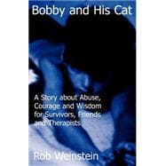 Bobby and His Cat : A Story about Abuse, Courage and Wisdom for Survivors, Friends and Therapists
