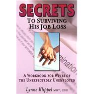 Secrets to Surviving HIS Job Loss : A Workbook for Wives of the Unexpectedly Unemployed,9780972894005