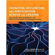 Cognition, Occupation, and Participation Across the Lifespan: Neuroscience, Neurorehabilitation, and Models of Intervention in Occupational Therapy