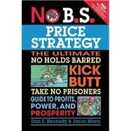 No B.S. Price Strategy The Ultimate No Holds Barred Kick Butt Take No Prisoner Guide to Profits, Power, and Prosperity