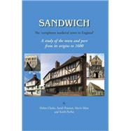 Sandwich - the 'completest Medieval Town in England': A Study of the Town and Port from Its Origins to 1600
