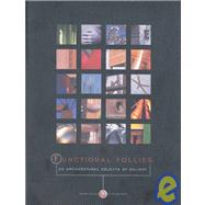 Functional Follies: 20 Architectural Objects of Delight : February 1 Through March 31, 1999