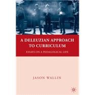 A Deleuzian Approach to Curriculum Essays on a Pedagogical Life