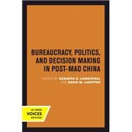 Bureaucracy, Politics, and Decision Making in Post-Mao China
