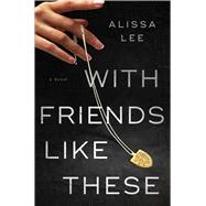 With Friends Like These A Novel book cover, ISBN 9781668094006