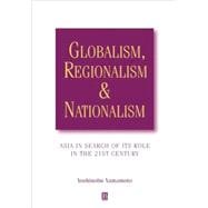 Globalism, Regionalism and Nationalism Asia in Search of Its Role in the 21st Century