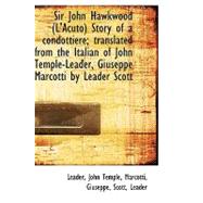 Sir John Hawkwood (L'acuto) Story of a Condottiere; Translated from the Italian of John Temple-leade