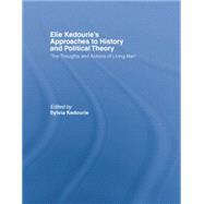 Elie Kedourie's Approaches to History and Political Theory: 'The Thoughts and Actions of Living Men'