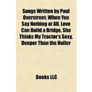 Songs Written by Paul Overstreet : When You Say Nothing at All, Love Can Build a Bridge, She Thinks My Tractor's Sexy, Deeper Than the Holler