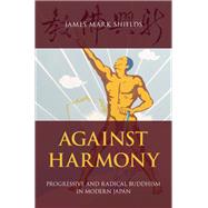 Against Harmony Progressive and Radical Buddhism in Modern Japan
