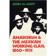 Anarchism and the Mexican Working Class, 1860-1931