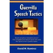 Guerilla Speech Tactics: Banish Microphone Intimidation Forever! Clear Straightforward Steps for Anyone Who Wants Their Speech to Have a Positive Impact