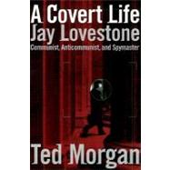 Covert Life : Jay Lovestone: Communist, Anti-Communist, and Spymaster