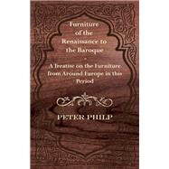 Furniture of the Renaissance to the Baroque - A Treatise on the Furniture from Around Europe in this Period