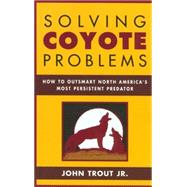Solving Coyote Problems : How to Coexist with North America's Most Persistent Predator