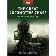 The Great Locomotive Chase The Andrews Raid 1862