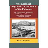 Luckiest Regiment in the Army of the Potomac : With Corporal John A. Rhode and the 137th Pennsylvania Infantry from South Mountain Through the Gettysburg Campaign