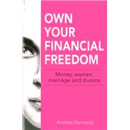 Own Your Financial Freedom Money, Women, Marriage and Divorce