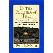 In the Fullness of Time: A Historian Looks at Christmas, Easter, and the Early Church