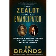 The Zealot and the Emancipator John Brown, Abraham Lincoln, and the Struggle for American Freedom