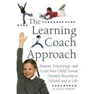 The Learning Coach Approach: Inspire, Encourage, and Guide Your Child Toward Greater Success In School and In Life
