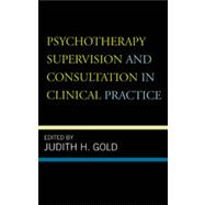 Psychotherapy Supervision and Consultation in Clinical Practice