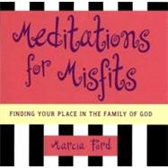 Meditations for Misfits : Finding Your Place in the Family of God