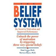Belief System : The Secret to Motivation and Improved Performance: Unleash the Power of Motivation by Triggering Three Very Special Beliefs