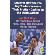Discover How the Pro Day Traders Increase Their Profits - Cash in on the Stock Market! - and Much More - 101 World Class Expert Facts, Hints, Tips and Advice on Day Trading