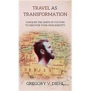 Travel as Transformation: Conquer the Limits of Culture to Discover Your Own Identity