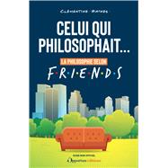 Celui qui philosophait... : La philosophie selon Friends