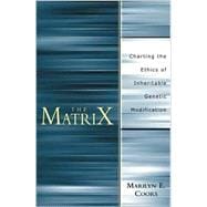 The Matrix Charting an Ethics of Inheritable Genetic Modification