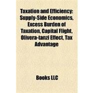 Taxation and Efficiency : Supply-Side Economics, Excess Burden of Taxation, Capital Flight, Olivera-tanzi Effect, Tax Advantage, Tax Incentive