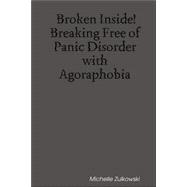 Broken Inside!: Breaking Free of Panic Disorder With Agoraphobia